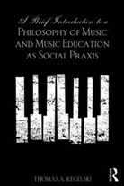 Thomas A Regelski, Thomas A. Regelski, Thomas (Is a Graduate of Suny Fredoni A. Regelski - Brief Introduction to a Philosophy of Music and Music Education As