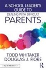 Douglas J. Fiore, Fiore Douglas J., Todd Whitaker, Todd (Indiana State University Whitaker - School Leader''s Guide to Dealing With Difficult Parents