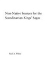 Paul A White, Paul A. White, White Paul A. - Non-Native Sources for the Scandinavian Kings'' Sagas