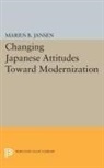 Marius B. Jansen, Marius B. Jansen, Jansen Marius B. - Changing Japanese Attitudes Toward Modernization