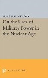 Klaus Eugen Knorr, Knorr Klaus Eugen - On the Uses of Military Power in the Nuclear Age