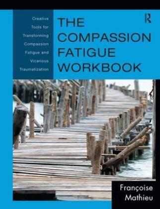 Françoise Mathieu, Francoise (Compassion Fatigue Solutions Mathieu - Compassion Fatigue Workbook Creative Tools for Transforming Compassion Fatigue Vicarious