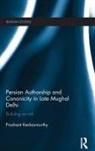 Prashant Keshavmurthy, Prashant (Mcgill University) Keshavmurthy, Keshavmurthy Prashant - Persian Authorship and Canonicity in Late Mughal Delhi