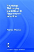 Rachael Wiseman, Rachael (The University of York Wiseman, Wiseman Rachael - Routledge Philosophy Guidebook to Anscombe''s Intention