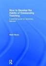Mark Harris, Mark (La Trobe University Harris, Mark (University of Birmingham Harris, Harris Mark - How to Develop the Habits of Outstanding Teaching