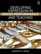 Gregory R Jones, Gregory R. Jones, Gregory R. (Indiana University-Purdue Unive Jones, Jones Gregory R. - Developing Expression in Brass Performance and Teaching