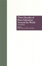 Robert Aspeslagh, Robin J Burns, Robin J. Burns, Robin J. Aspeslagh Burns, Robert Aspeslagh, Robin J Burns... - Three Decades of Peace Education Around the World