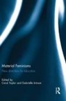 Carol (Sheffield Hallam University Taylor, Gabrielle Ivinson, Ivinson Gabrielle, Carol Taylor - Material Feminisms: New Directions for Education