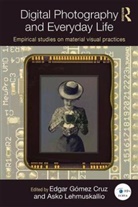 Edgar (Rmit University Gomez Cruz, Edgar Gómez Cruz, Asko Lehmuskallio, Lehmuskallio Asko - Digital Photography and Everyday Life