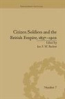 Ian F W Beckett - Citizen Soldiers and the British Empire, 18371902