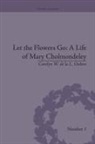 Carolyn W de la L Oulton - Let the Flowers Go: A Life of Mary Cholmondeley