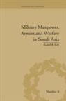 Kaushik Roy - Military Manpower, Armies and Warfare in South Asia