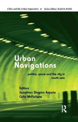 Jonathan Shapiro Mcfarlane Anjaria, Jonathan Shapiro Anjaria, Anjaria Jonathan Shapiro, Colin Mcfarlane - Urban Navigations Politics, Space and the City in South Asia