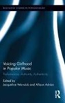 Jacqueline (Dalhousie University) Adrian Warwick, Allison Adrian, Adrian Allison, Jacqueline Warwick, Warwick Jacqueline - Voicing Girlhood in Popular Music