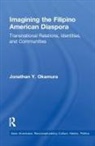 Jonathan Y Okamura, Jonathan Y. Okamura, Okamura Jonathan Y. - Imagining the Filipino American Diaspora