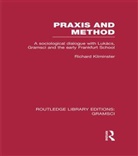 Richard Kilminster - Praxis and Method (Rle: Gramsci)