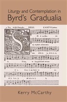 Kerry McCarthy, McCarthy Kerry - Liturgy and Contemplation in Byrd''s Gradualia