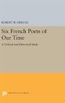 Robert W. Greene, Greene Robert W. - Six French Poets of Our Time