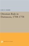 Karl K. Barbir - Ottoman Rule in Damascus, 1708-1758