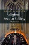 Bryan Wilson, Bryan R. Wilson, Bryan R. (Formerly Reader Emeritus in Soci Wilson, Wilson Bryan R., Steve Bruce - Religion in Secular Society