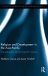 Matthew Clarke, Matthew (Deakin University Clarke, Matthew Halafoff Clarke, Anna Halafoff, Halafoff Anna - Religion and Development in the Asia-Pacific
