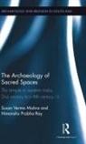 Himanshu Prabha Ray, Ray Himanshu Prabha, Susan Verma Mishra, Susan Ray Verma Mishra, Verma Mishra Susan - Archaeology of Sacred Spaces