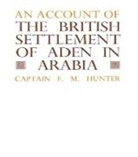 F M Hunter, F. M. Hunter, F.M. Hunter - Account of the British Settlement of Aden in Arabia