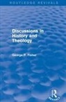 George P. Fisher, Fisher George P. - Discussions in History and Theology (Routledge Revivals)