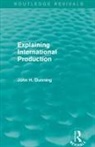 John H Dunning, John H. Dunning, Dunning John H. - Explaining International Production (Routledge Revivals)