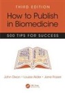 Louise Alder, Alder Louise, John Dixon, John (Freelance Consultant in Healthcare Co Dixon, Dixon John, Jane Fraser... - How to Publish in Biomedicine