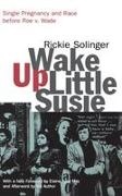 Rickie Solinger - Wake Up Little Susie Single Pregnancy and Race Before Roe V. Wade