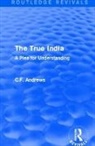 C.F. Andrews, C.F. Andrews - Routledge Revivals: The True India (1939)