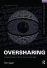 Ben Agger - Oversharing: Presentations of Self in the Internet Age