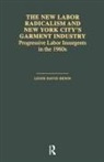Leigh David Benin - New Labor Radicalism and New York City''s Garment Industry