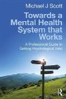 Michael J Scott, Michael J (Consultant Psychologist Scott - Towards a Mental Health System That Works