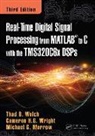 Michael G. Morrow, Morrow Michael G., Thad B. Welch, Thad B. (Boise State University Welch, Thad B. Wright Welch, Welch Thad B.... - Real Time Digital Signal Processing From Matlab to C With the