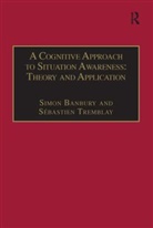 Sebastien Tremblay, Sébastien Tremblay, Simon Banbury - Cognitive Approach to Situation Awareness: Theory and Application