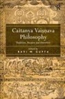 Ravi M. Gupta, Ravi M Gupta, Ravi M. Gupta - Caitanya Vaisnava Philosophy
