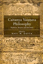 Ravi M. Gupta, Ravi M Gupta, Ravi M. Gupta - Caitanya Vaisnava Philosophy