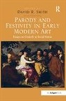 David R. Smith, Davidr. Smith, David R Smith, David R. Smith, Davidr Smith, Davidr. Smith - Parody and Festivity in Early Modern Art