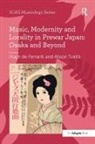 Alison Ferranti Tokita, Hugh De Ferranti, Ferranti Hugh de, Alison Tokita, Tokita Alison - Music, Modernity and Locality in Prewar Japan: Osaka and Beyond
