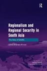 Zahid Shahab Ahmed - Regionalism and Regional Security in South Asia