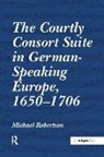 Michael Robertson - Courtly Consort Suite in German-Speaking Europe, 1650-1706