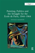 Natalie Adamson - Painting, Politics and the Struggle for the -Ole De Paris, 1944-1964