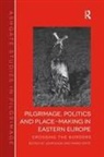 John Eade, John Katic Eade, Mario Kati¿, Mario Katic, Mario Katić - Pilgrimage, Politics and Place-Making in Eastern Europe