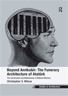 Christopher S. Wilson - Beyond Anitkabir: The Funerary Architecture of Ataturk