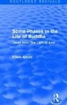 Edwin Arnold - Routledge Revivals: Some Phases in the Life of Buddha (1915)