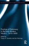 Tracey A. (University of Oxford Sowerby, Tracey A. Hennings Sowerby, Jan Hennings, Hennings Jan, Tracey A Sowerby, Tracey A. Sowerby... - Practices of Diplomacy in the Early Modern World C.1410-1800