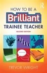 Trevor Wright, Trevor (University of Worcester Wright, Wright Trevor - How to Be a Brilliant Trainee Teacher