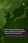 Seung-Ho Joo, Joo Seung-Ho, Tae-Hwan Kwak, Kwak Tae-Hwan - Peace Regime Building on the Korean Peninsula and Northeast Asian